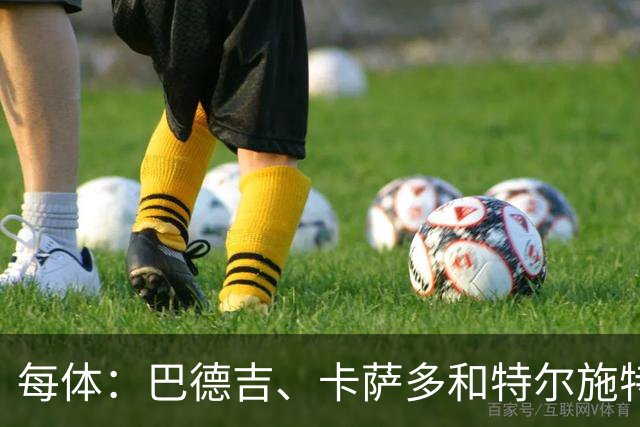 每体：巴德吉、卡萨多和特尔施特根可能离队，法蒂即将转会摩纳哥