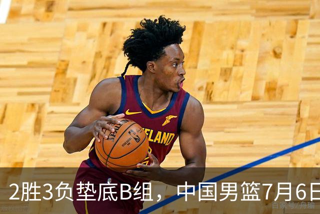 2胜3负垫底B组，中国男篮7月6日生死战打中国台北，郭导必须调整